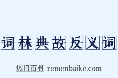 词林典故反义词是什么意思的图片